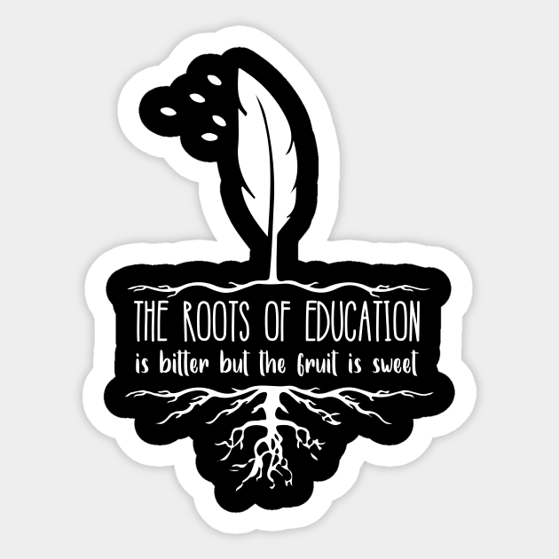 'The Roots Of Education Is Bitter' Education Shirt Sticker by ourwackyhome